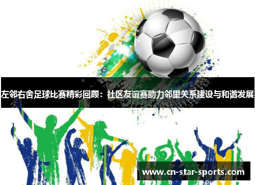 左邻右舍足球比赛精彩回顾：社区友谊赛助力邻里关系建设与和谐发展